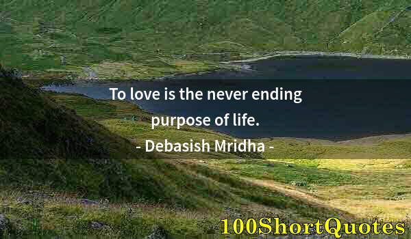 Quote by Albert Einstein: To love is the never ending purpose of life.