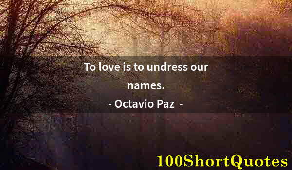 Quote by Albert Einstein: To love is to undress our names.