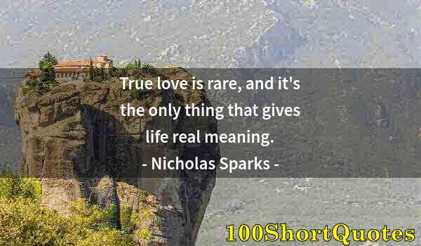 Quote by Albert Einstein: True love is rare, and it's the only thing that gives life real meaning.