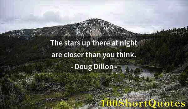 Quote by Albert Einstein: The stars up there at night are closer than you think.
