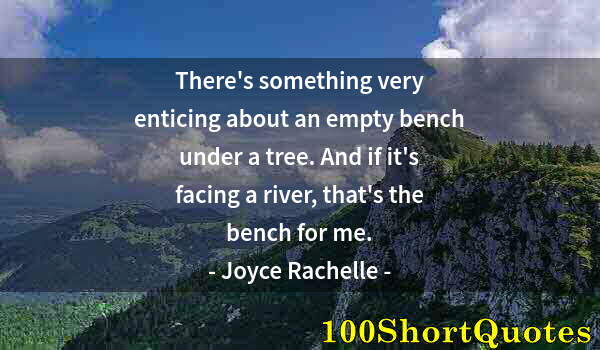 Quote by Albert Einstein: There's something very enticing about an empty bench under a tree. And if it's facing a river, that'...