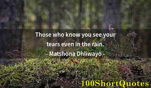 Quote by Albert Einstein: Those who know you see your tears even in the rain.
