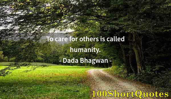 Quote by Albert Einstein: To care for others is called humanity.