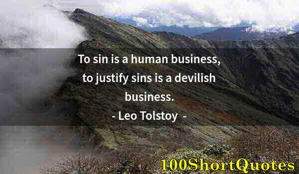 Quote by Albert Einstein: To sin is a human business, to justify sins is a devilish business.