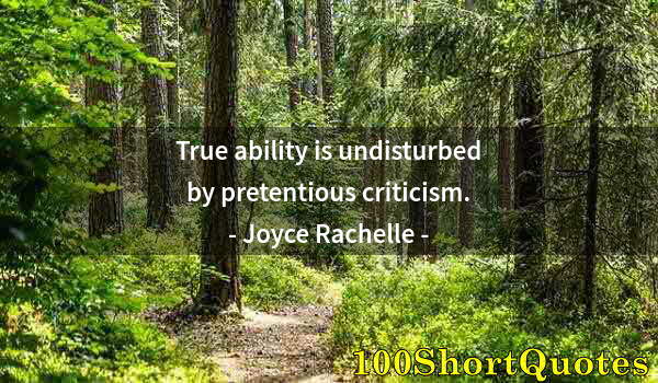 Quote by Albert Einstein: True ability is undisturbed by pretentious criticism.