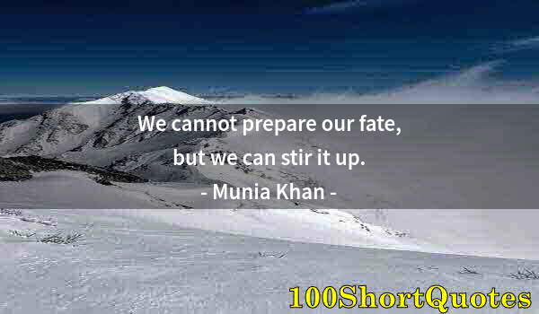 Quote by Albert Einstein: We cannot prepare our fate, but we can stir it up.