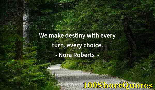 Quote by Albert Einstein: We make destiny with every turn, every choice.