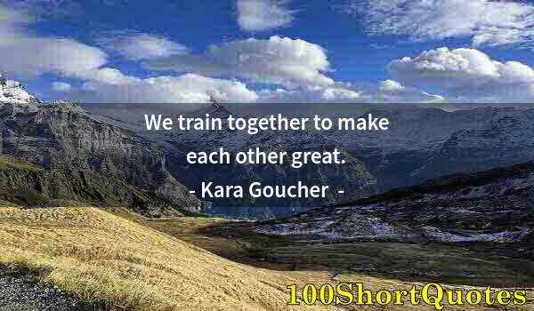 Quote by Albert Einstein: We train together to make each other great.