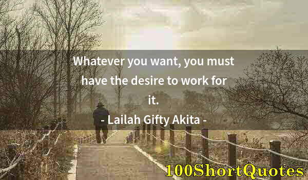Quote by Albert Einstein: Whatever you want, you must have the desire to work for it.