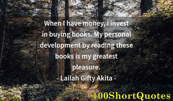 Quote by Albert Einstein: When I have money, I invest in buying books. My personal development by reading these books is my gr...