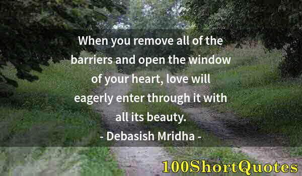 Quote by Albert Einstein: When you remove all of the barriers and open the window of your heart, love will eagerly enter throu...