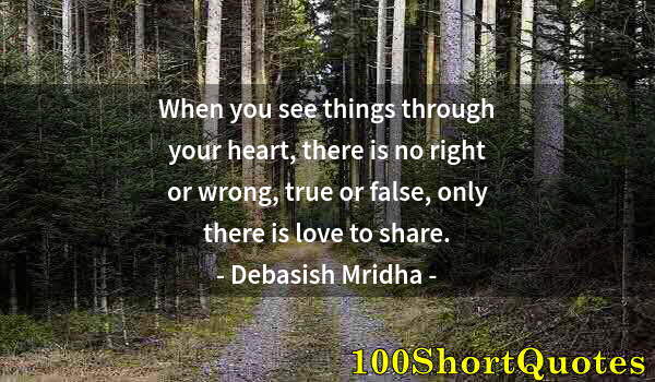 Quote by Albert Einstein: When you see things through your heart, there is no right or wrong, true or false, only there is lov...