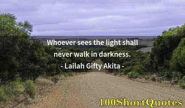 Quote by Albert Einstein: Whoever sees the light shall never walk in darkness.