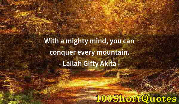Quote by Albert Einstein: With a mighty mind, you can conquer every mountain.
