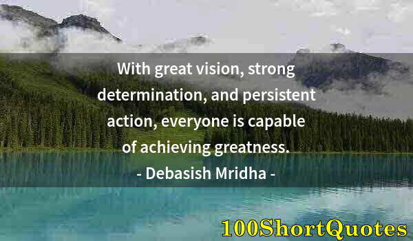 Quote by Albert Einstein: With great vision, strong determination, and persistent action, everyone is capable of achieving gre...