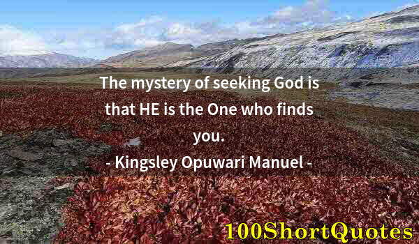 Quote by Albert Einstein: The mystery of seeking God is that HE is the One who finds you.