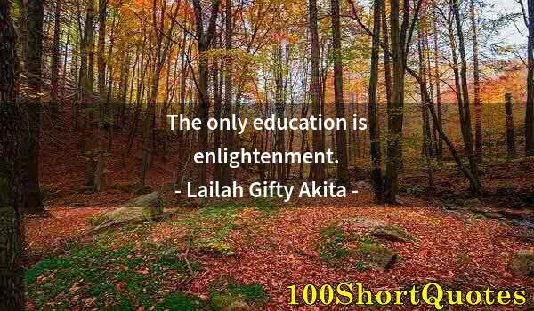 Quote by Albert Einstein: The only education is enlightenment.