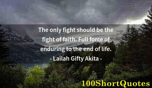 Quote by Albert Einstein: The only fight should be the fight of faith. Full force of enduring to the end of life.