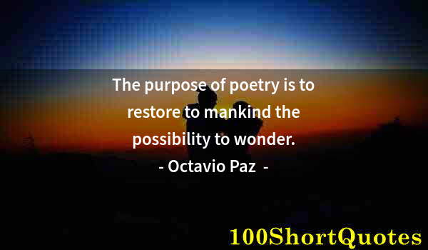 Quote by Albert Einstein: The purpose of poetry is to restore to mankind the possibility to wonder.