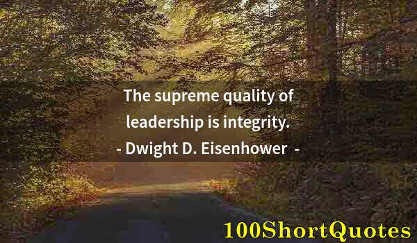 Quote by Albert Einstein: The supreme quality of leadership is integrity.
