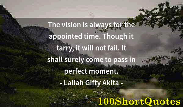 Quote by Albert Einstein: The vision is always for the appointed time. Though it tarry, it will not fail. It shall surely come...