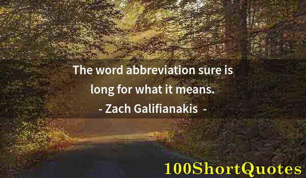 Quote by Albert Einstein: The word abbreviation sure is long for what it means.