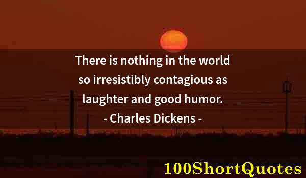 Quote by Albert Einstein: There is nothing in the world so irresistibly contagious as laughter and good humor.