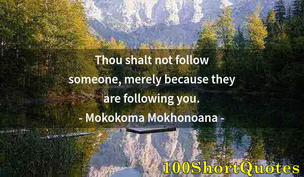 Quote by Albert Einstein: Thou shalt not follow someone, merely because they are following you.