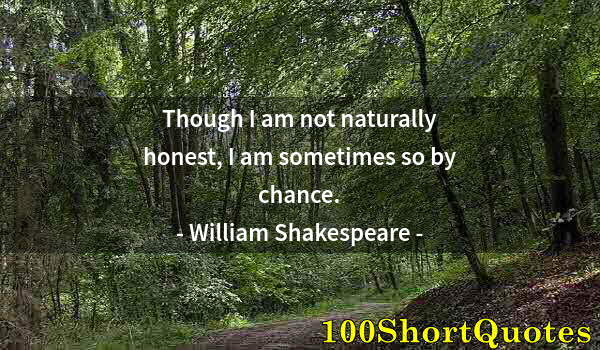 Quote by Albert Einstein: Though I am not naturally honest, I am sometimes so by chance.