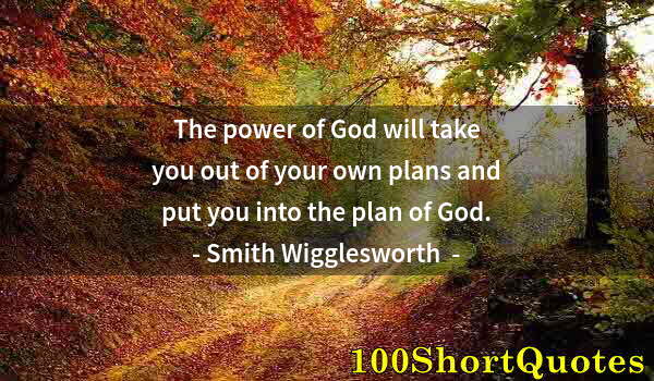 Quote by Albert Einstein: The power of God will take you out of your own plans and put you into the plan of God.