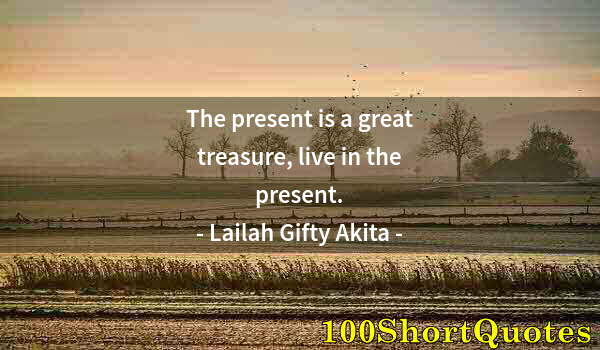 Quote by Albert Einstein: The present is a great treasure, live in the present.