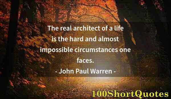 Quote by Albert Einstein: The real architect of a life is the hard and almost impossible circumstances one faces.
