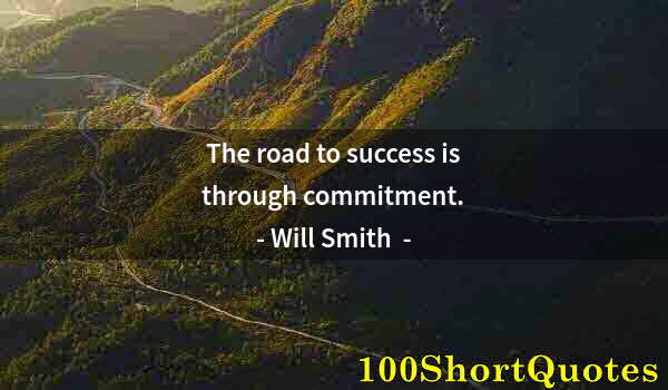 Quote by Albert Einstein: The road to success is through commitment.