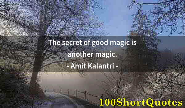 Quote by Albert Einstein: The secret of good magic is another magic.