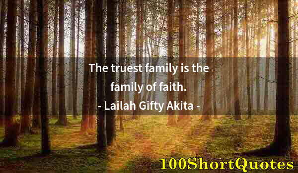 Quote by Albert Einstein: The truest family is the family of faith.