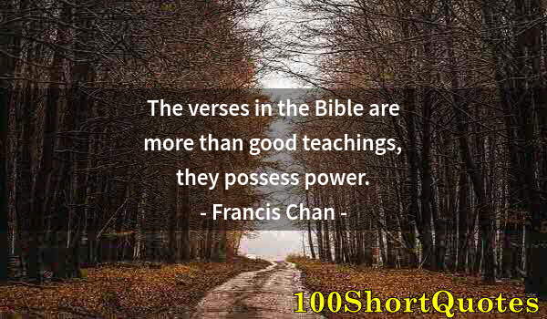 Quote by Albert Einstein: The verses in the Bible are more than good teachings, they possess power.