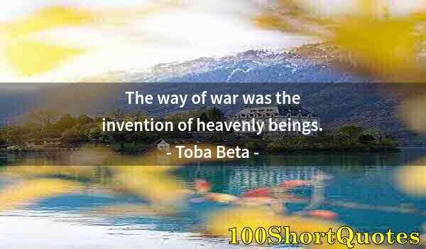 Quote by Albert Einstein: The way of war was the invention of heavenly beings.