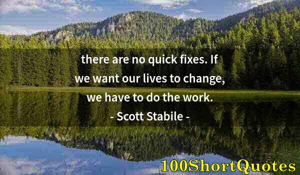 Quote by Albert Einstein: there are no quick fixes. If we want our lives to change, we have to do the work.
