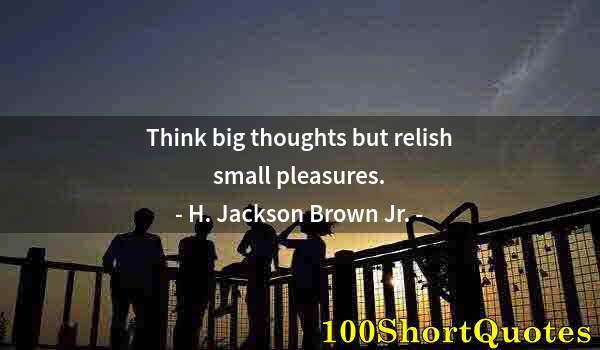 Quote by Albert Einstein: Think big thoughts but relish small pleasures.
