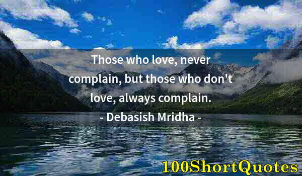 Quote by Albert Einstein: Those who love, never complain, but those who don't love, always complain.