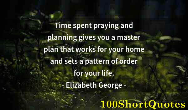 Quote by Albert Einstein: Time spent praying and planning gives you a master plan that works for your home and sets a pattern ...