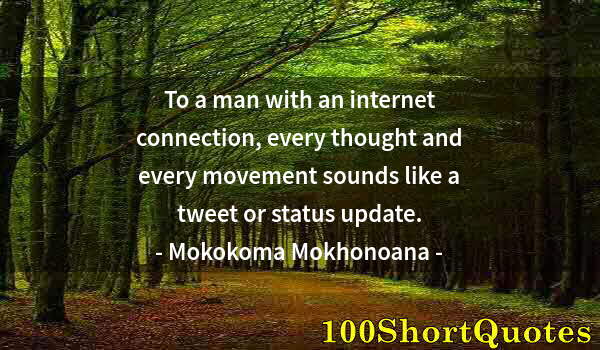 Quote by Albert Einstein: To a man with an internet connection, every thought and every movement sounds like a tweet or status...