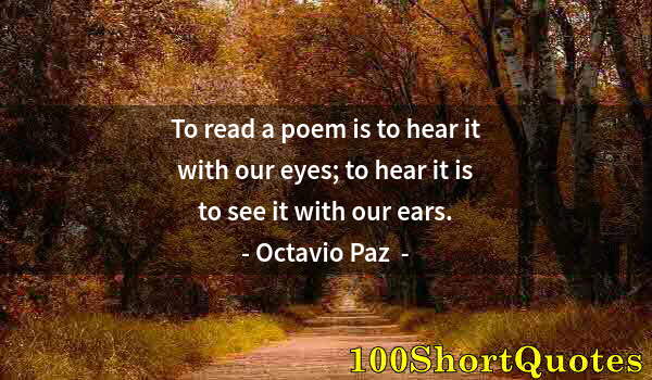 Quote by Albert Einstein: To read a poem is to hear it with our eyes; to hear it is to see it with our ears.