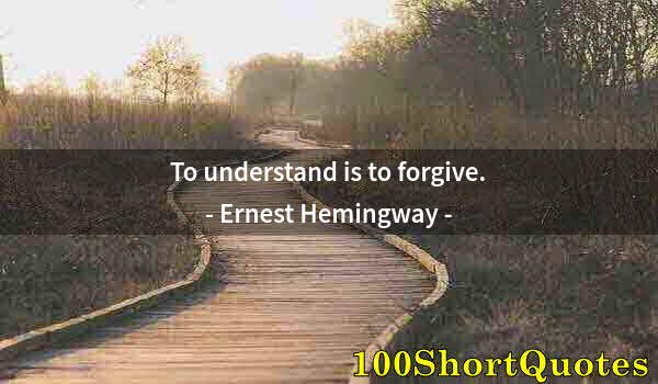 Quote by Albert Einstein: To understand is to forgive.