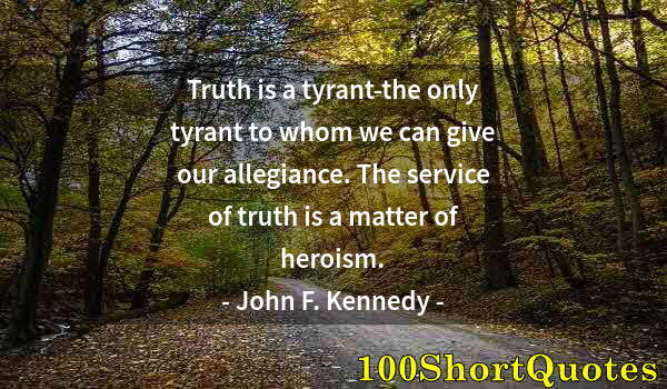 Quote by Albert Einstein: Truth is a tyrant-the only tyrant to whom we can give our allegiance. The service of truth is a matt...