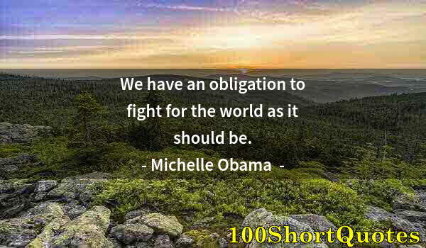 Quote by Albert Einstein: We have an obligation to fight for the world as it should be.