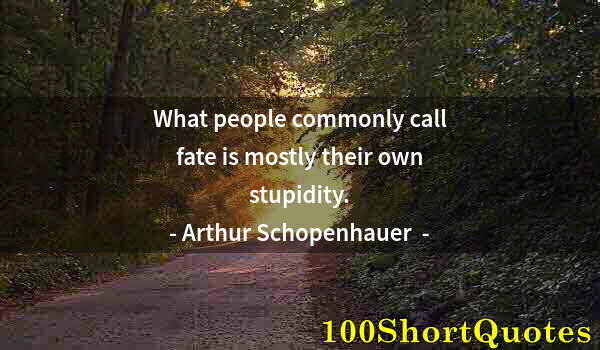 Quote by Albert Einstein: What people commonly call fate is mostly their own stupidity.