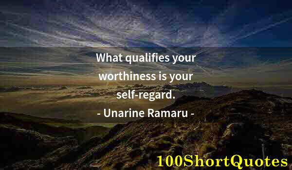 Quote by Albert Einstein: What qualifies your worthiness is your self-regard.