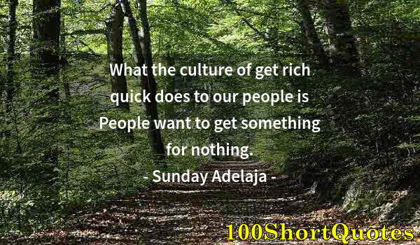 Quote by Albert Einstein: What the culture of get rich quick does to our people is People want to get something for nothing.
