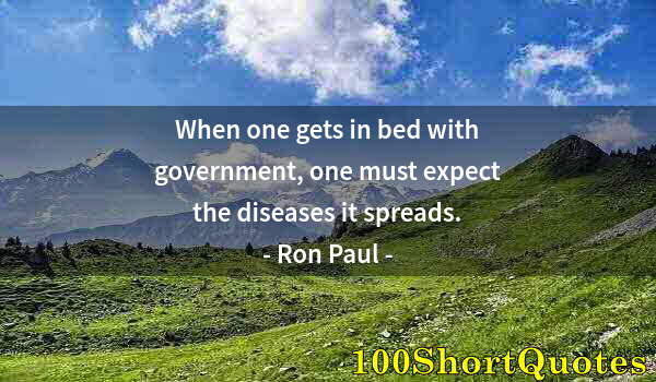 Quote by Albert Einstein: When one gets in bed with government, one must expect the diseases it spreads.